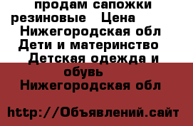 продам сапожки резиновые › Цена ­ 400 - Нижегородская обл. Дети и материнство » Детская одежда и обувь   . Нижегородская обл.